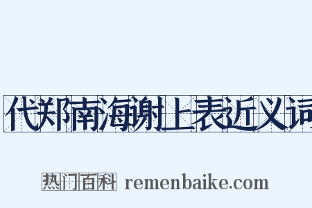 代郑南海谢上表近义词是什么意思的图片